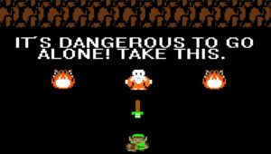 It's Dangerous to Go Alone! Take This