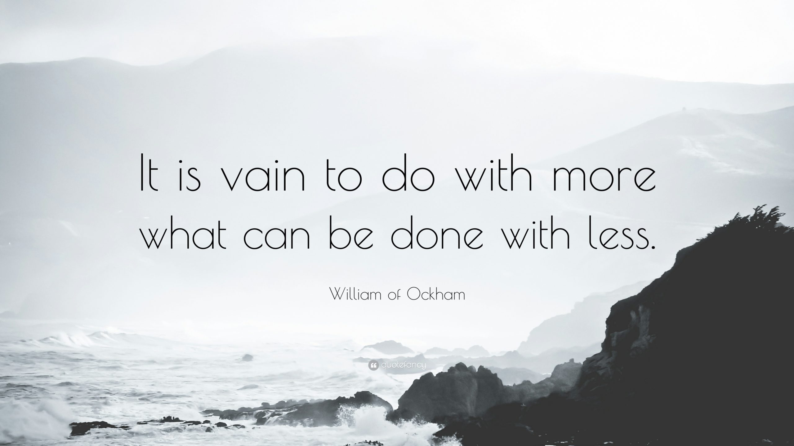 It is vain to do with more what can be done with less
